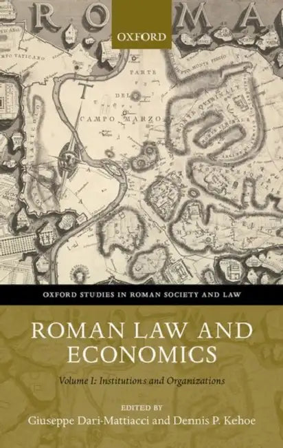 Roman Law and Economics Volume I: Institutions and Organizations by Giuseppe Dari-Mattiacci, Dennis P. Kehoe