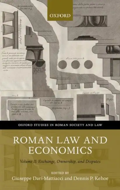 Roman Law and Economics Volume II: Exchange, Ownership, and Disputes by Giuseppe Dari-Mattiacci, Dennis P. Kehoe