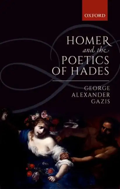 Homer and the Poetics of Hades by George Alexander Gazis