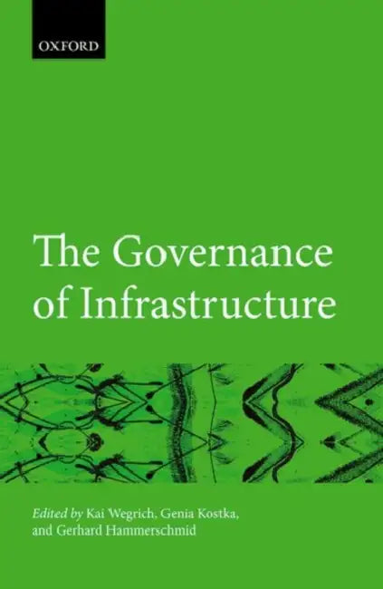 The Governance of Infrastructure by Kai Wegrich, Genia Kostka, Gerhard Hammerschmid