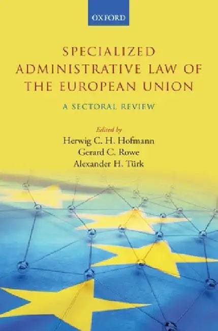 Specialized Administrative Law of the European Union: A Sectoral Review by Herwig C. H. Hofmann