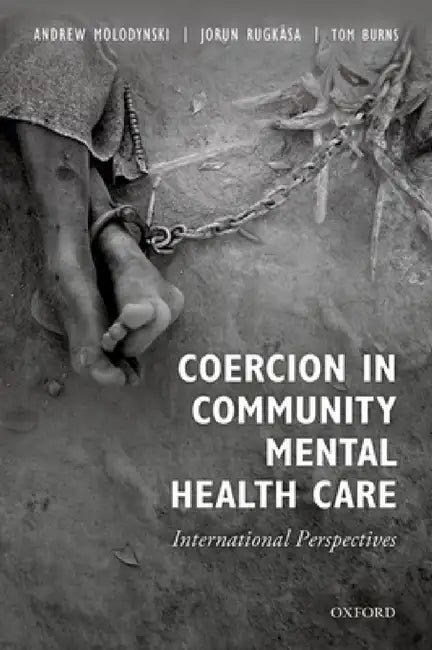 Coercion in Community Mental Health Care: International Perspectives by Andrew Molodynski, Jorun Rugkasa, Tom Burns