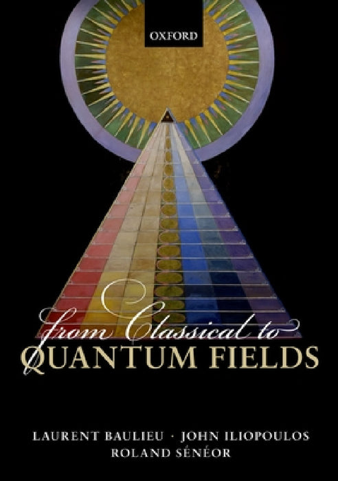 From Classical to Quantum Fields by Laurent Baulieu, John Iliopoulos, Roland Seneor
