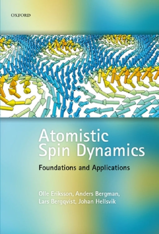 Atomistic Spin Dynamics: Foundations and Applications by Olle Eriksson