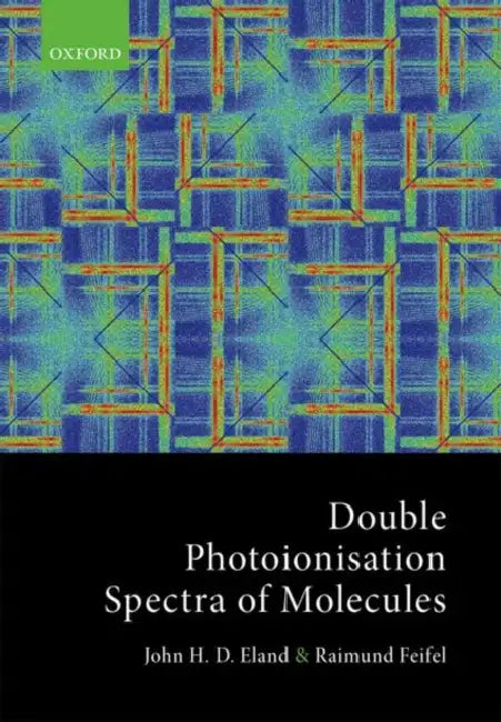 Double Photoionisation Spectra of Molecules by John Eland, Raimund Feifel