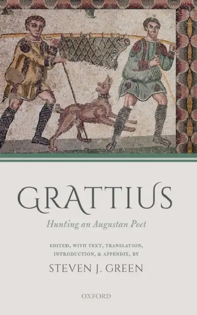 Grattius: Hunting an Augustan Poet by Steven J. Green