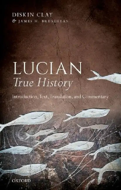 Lucian, True History: Introduction, Text, Translation, and Commentary by Diskin Clay