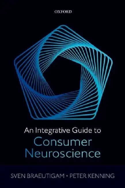 An Integrative Guide to Consumer Neuroscience by Sven Braeutigam