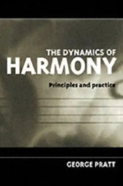 The Dynamics of Harmony: Principles and Practice by George Pratt, George Pratt