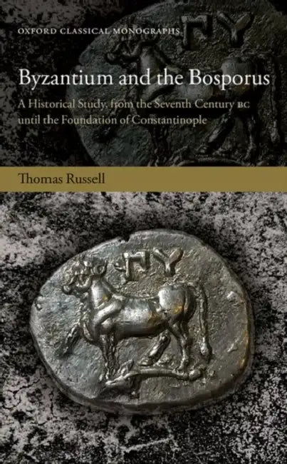Byzantium and the Bosporus: A Historical Study, from the Seventh Century BC Until the Foundation of Constantinople by Thomas James Russell, Dionysius