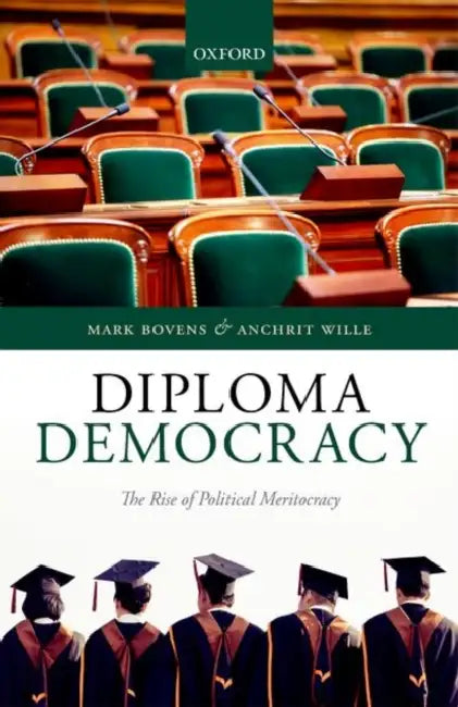Diploma Democracy: The Rise of Political Meritocracy by M. A. P. Bovens, Anchrit Wille
