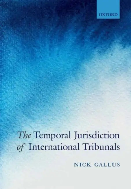 The Temporal Jurisdiction of International Tribunals by Nick Gallus