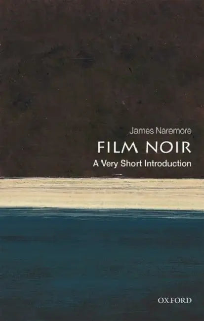 Film Noir (VSI): Very Short Introduction by James Naremore