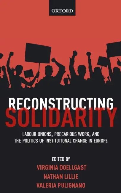 Reconstructing Solidarity: Labour Unions, Precarious Work, and the Politics of Institutional Change in Europe by Virginia Doellgast, Nathan Lillie, Valeria Pulignano