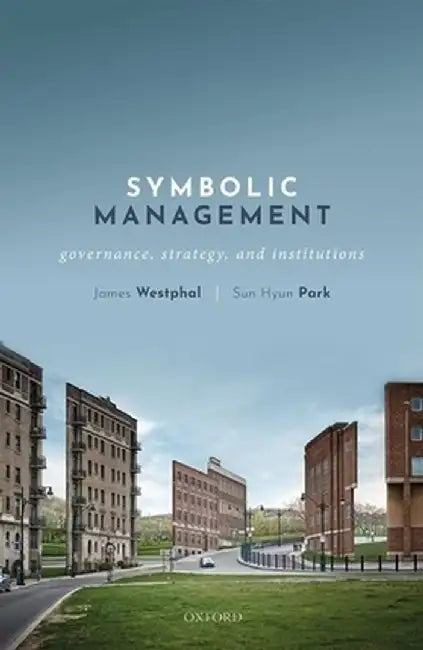 Symbolic Management: Governance, Strategy, and Institutions by James Westphal