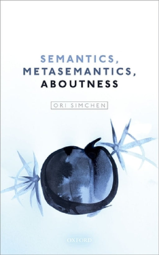 Semantics, Metasemantics, Aboutness by Ori Simchen