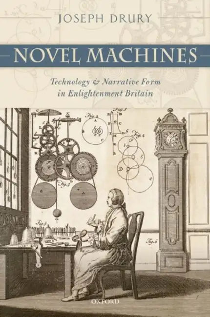 Novel Machines: Technology and Narrative Form in Enlightenment Britain by Joseph Drury