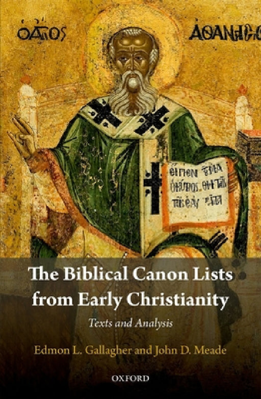 Biblical Canon Lists from Early Christianity: Texts and Analysis by Edmon L. Gallagher, John D. Meade