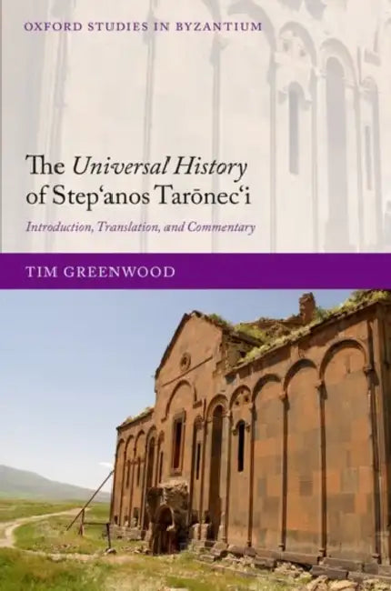 The Universal History of Step'anos Tarōnec'i: Introduction, Translation, and Commentary by Tim Greenwood