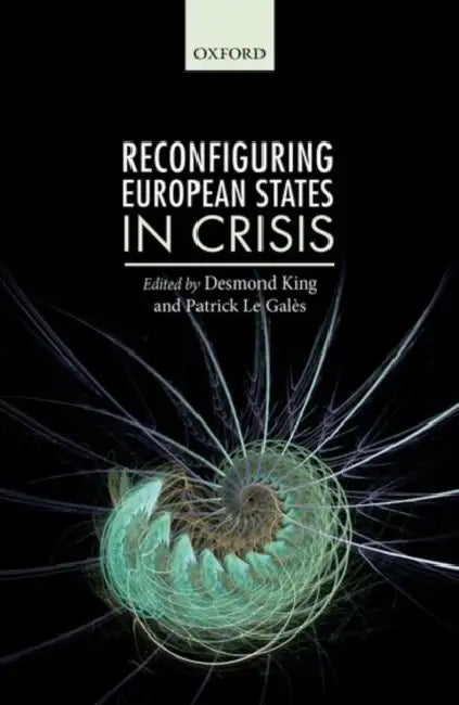 Reconfiguring European States in Crisis by Desmond S. King, Patrick Le Galaes