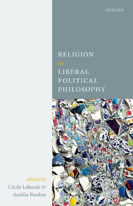 Religion in Liberal Political Philosophy by Cecile Laborde, Aurelia Bardon