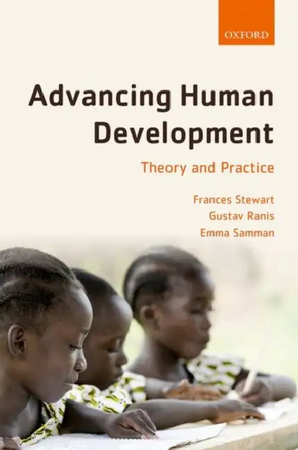 Advancing Human Development: Theory and Practice by Frances Stewart, Gustav Ranis, Emma Samman