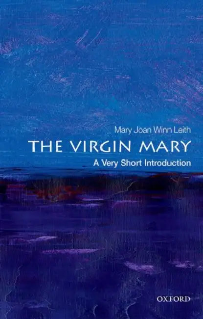 The Virgin Mary (VSI): Very Short Introduction by Mary Joan Winn Leith