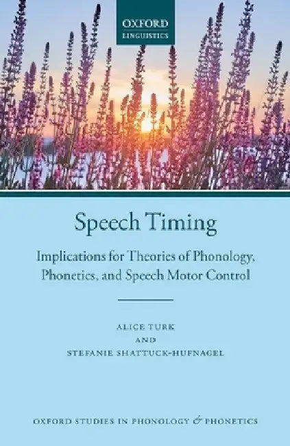 Speech Timing: Implications for Theories of Phonology, Phonetics, and Speech Motor Control by Alice Turk