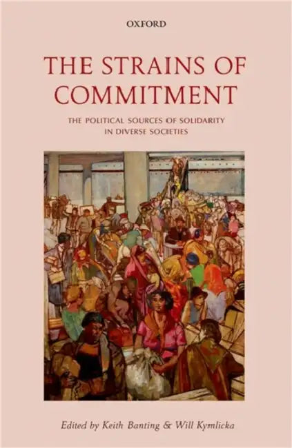 The Strains of Commitment: The Political Sources of Solidarity in Diverse Societies by Keith Banting, Will Kymlicka