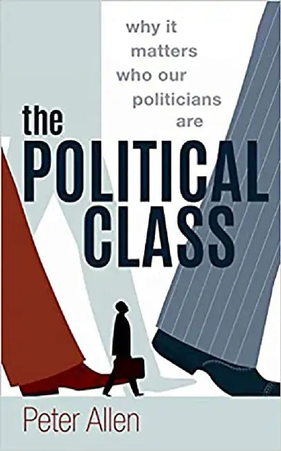 The Political Class: Why It Matters Who Our Politicians Are by Allen