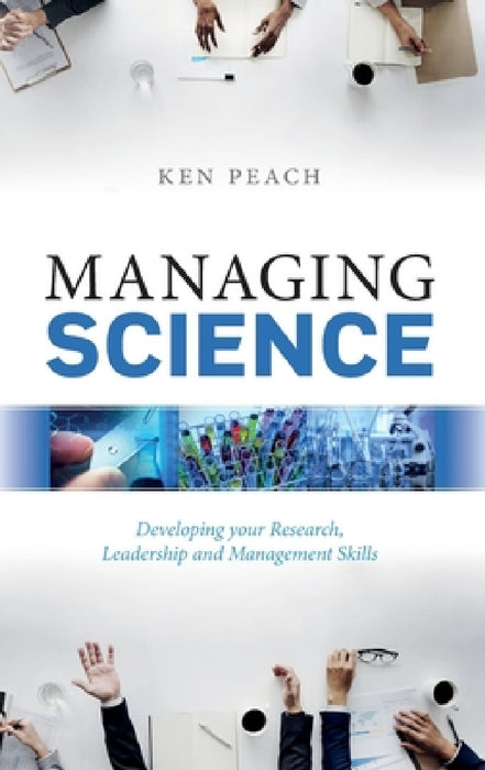 Managing Science: Developing Your Research, Leadership and Management Skills by Ken Peach
