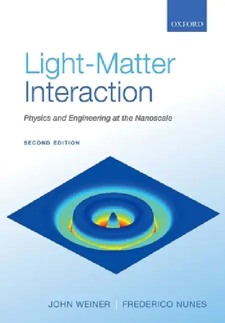 Light-Matter Interaction: Physics and Engineering at the Nanoscale by John Weiner, Frederico Nunes
