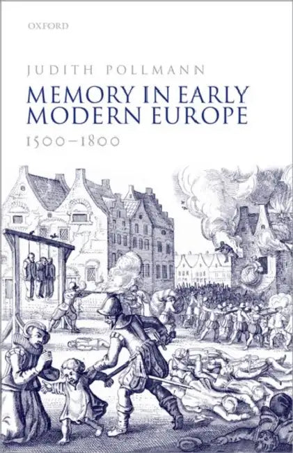 Memory in Early Modern Europe, 1500-1800 by Judith Pollmann