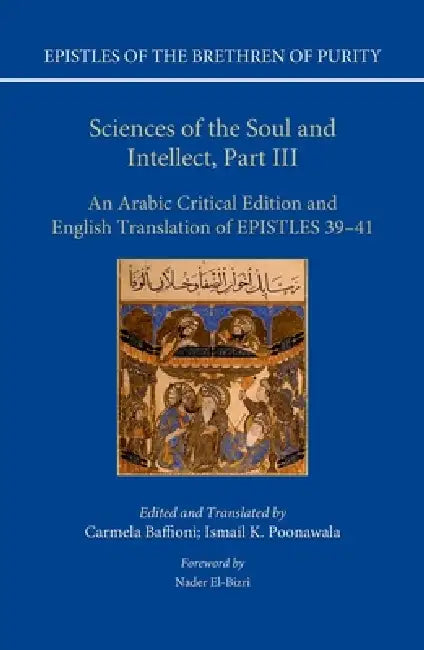 Sciences of the Soul and Intellect, Part III: An Arabic Critical Edition and English Translation of Epistles 39-41 by Carmela Baffioni, Ismail K. Poonawala