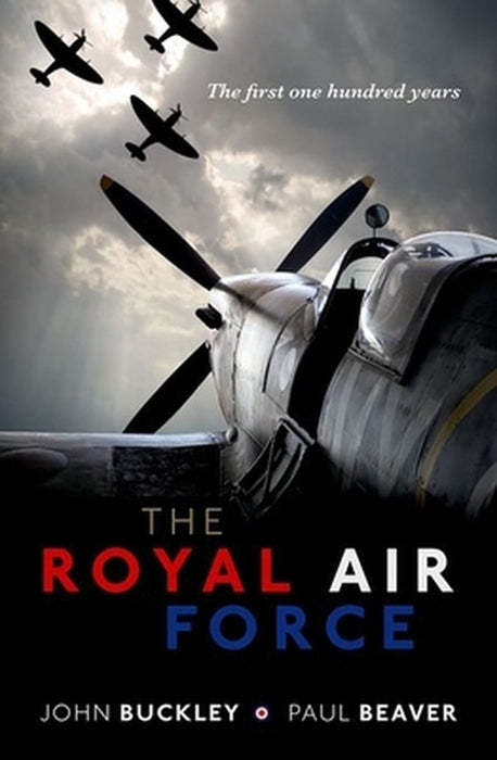 The Royal Air Force: The First One Hundred Years by Buckley John; Beaver Paul