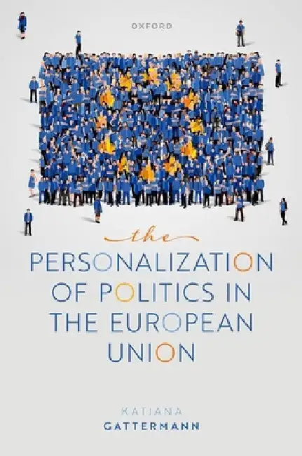 The Personalization of Politics in the European Union by Katjana Gattermann