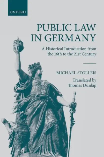 Public Law in Germany: A Historical Introduction from the 16th to the 21st Century by Michael Stolleis, Thomas Dunlap