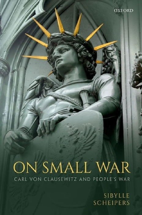 On Small War: Carl Von Clausewitz and People's War by Sibylle Scheipers