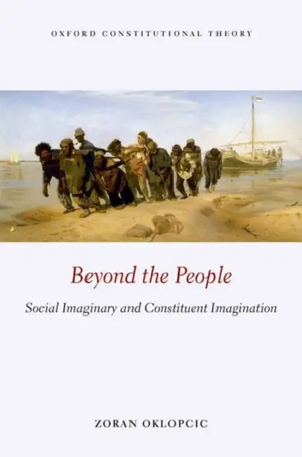 Beyond the People: Social Imaginary and Constituent Imagination by Zoran Oklopcic