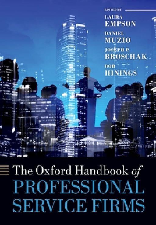 The Oxford Handbook of Professional Service Firms by Laura Empson, Daniel Muzio, Joseph P. Broschak