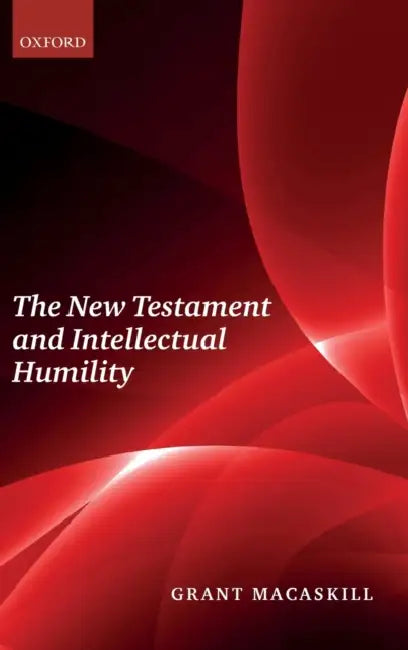 The New Testament and Intellectual Humility by Grant Macaskill