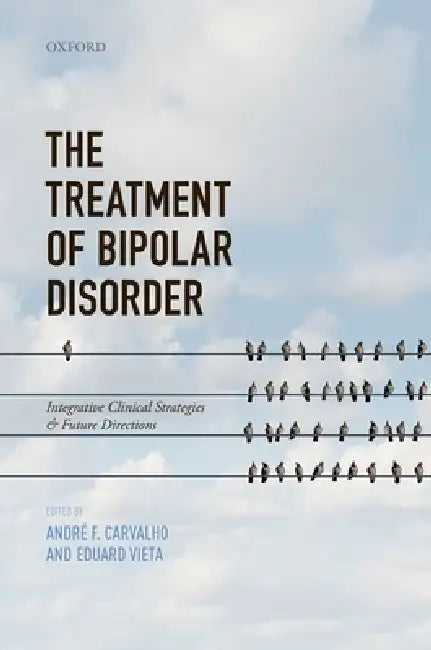 The Treatment of Bipolar Disorder: Integrative Clinical Strategies and Future Directions by Andre F. Carvalho, Eduard Vieta
