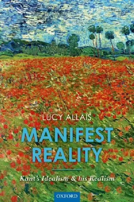 Manifest Reality: Kant's Idealism and His Realism by Lucy Allais
