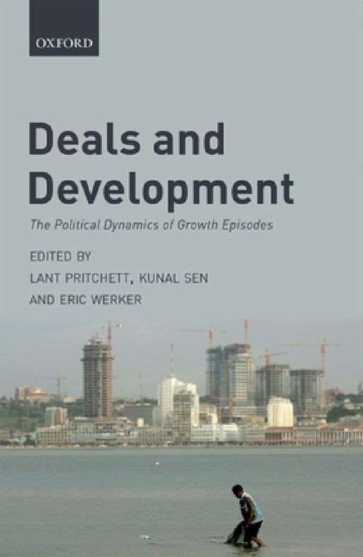 Deals and Development: The Political Dynamics of Growth Episodes by Lant Pritchett