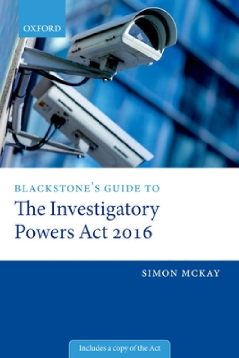 Blackstone's Guide to the Investigatory Powers ACT 2016 by Simon McKay