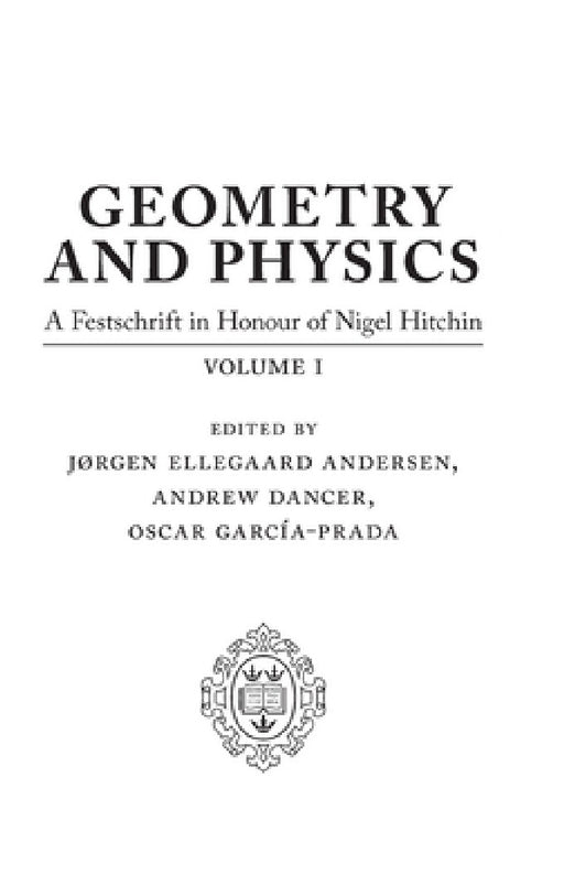 Geometry and Physics: Volume I: A Festschrift in Honour of Nigel Hitchin by Jørgen Ellegaard Andersen, Andrew Dancer, Oscar García-Prada