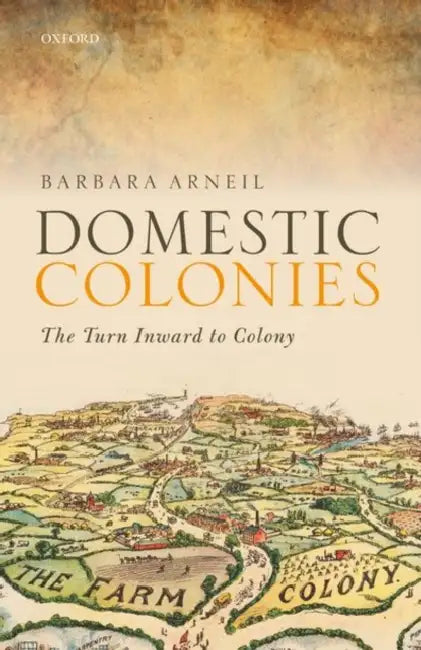 Domestic Colonies: The Colonial Turn Inward by Barbara Arneil