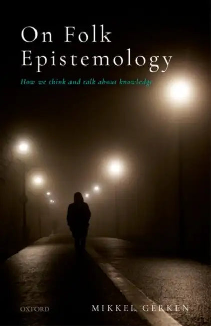 On Folk Epistemology: How We Think and Talk about Knowledge by Mikkel Gerken