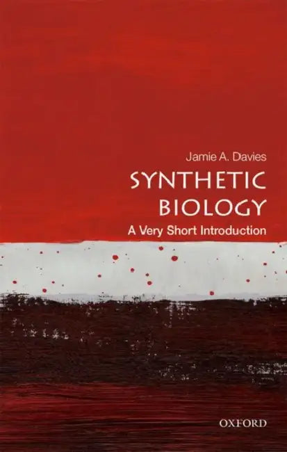 Synthetic Biology (VSI): Very Short Introduction by Jamie A. Davies