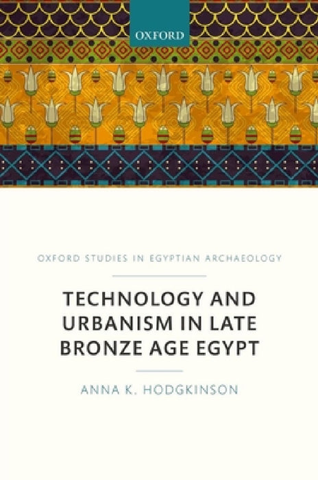 Technology and Urbanism in Late Bronze Age Egypt by Anna K. Hodgkinson